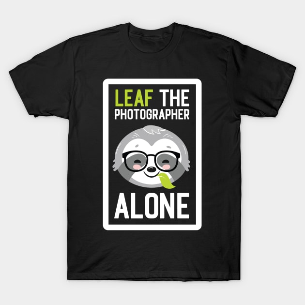 Funny Photographer Pun - Leaf me Alone - Gifts for Photographers T-Shirt by BetterManufaktur